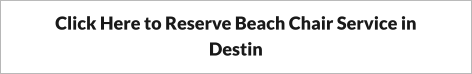 Click Here to Reserve Beach Chair Service in Destin